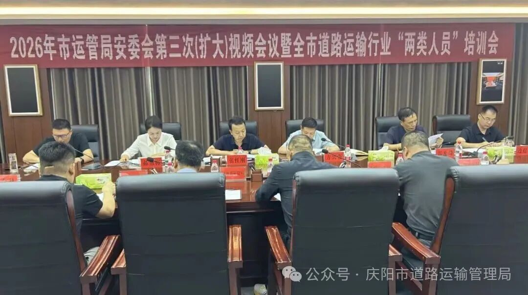 庆阳市运管局召开2026年安委会第三次全体(扩大)视频会议暨全市道路运输行业“两类人员”培训会