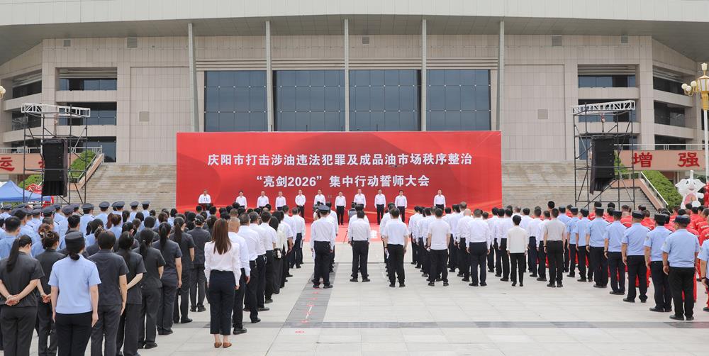 庆阳市打击涉油违法犯罪及成品油 市场秩序整治“亮剑2026”集中行动誓师大会举行 周继军发布出征命令 李战明讲话 胡志勇主持