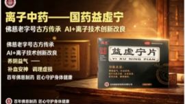 国药益虚宁｜佛慈老字号传承古方，AI + 离子技术打造离子新中药